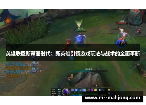 英雄联盟新策略时代：新英雄引领游戏玩法与战术的全面革新