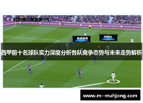 西甲前十名球队实力深度分析各队竞争态势与未来走势解析