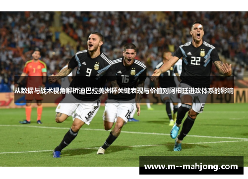 从数据与战术视角解析迪巴拉美洲杯关键表现与价值对阿根廷进攻体系的影响 从数据与战术视角解析迪巴拉美洲杯关键表现与价值对阿根廷进攻体系的影响
