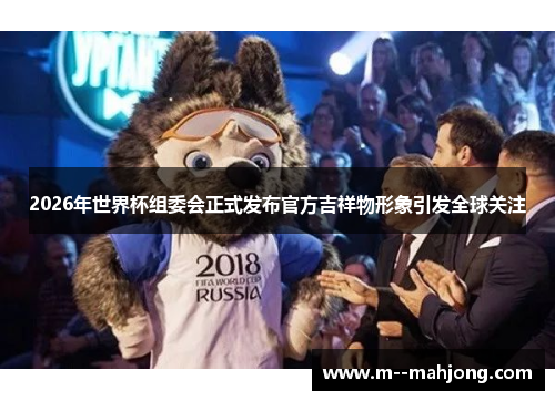 2026年世界杯组委会正式发布官方吉祥物形象引发全球关注